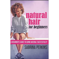 Natural Hair For Beginners: A Beginner's Guide To Going Natural Successfully!
