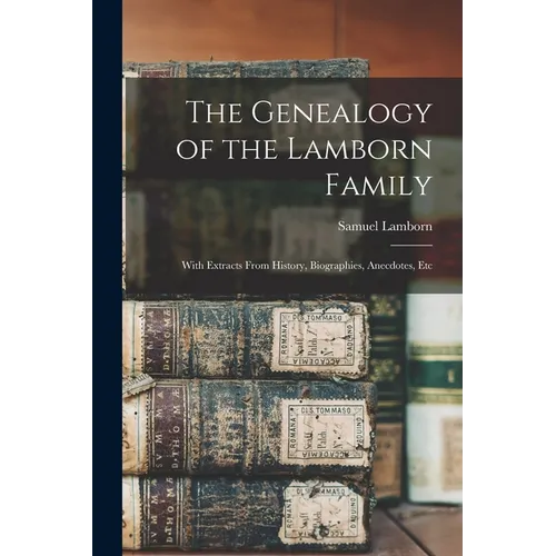 The Genealogy of the Lamborn Family: With Extracts From History, Biographies, Anecdotes, Etc