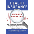 Health Insurance Secrets Revealed: How to understand health insurance and choose the right plan for you and your family. Even if you are on an employe