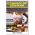 Ectomorph Diet Cookbook: Beginners Guide and Healthy Recipes to Diet & Exercise for Healthy Weight Gain