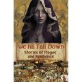 We All Fall Down: Stories of Plague and Resilience