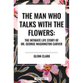 Man Who Talks with the Flowers: The Intimate Life Story of Dr. George Washington Carver