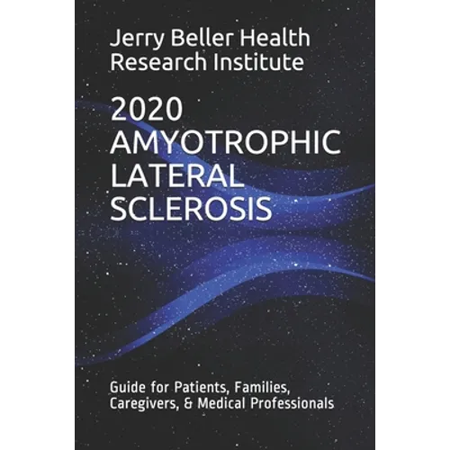 Amyotrophic Lateral Sclerosis: Guide for Patients, Families, Caregivers, & Medical Professionals
