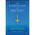 The Kabbalah of Writing: Mystical Practices for Inspiration and Creativity