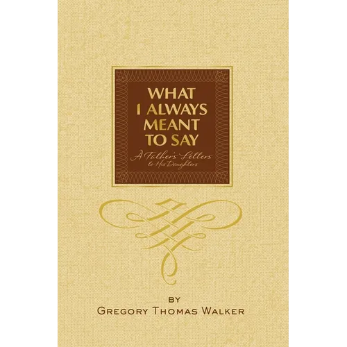 What I Always Meant to Say: A Father's Letters to His Daughters