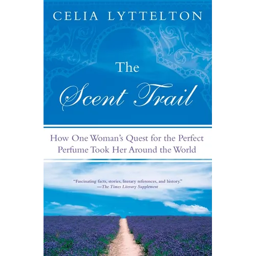 The Scent Trail: How One Woman's Quest for the Perfect Perfume Took Her Around the World