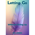 Letting Go: Without Giving Up