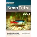 Neon Tetra: From Novice to Expert. Comprehensive Aquarium Fish Guide