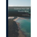 Hawaii Nei 128 Years Ago