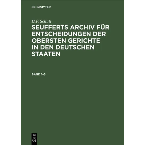 J. A. Seuffert: Seufferts Archiv Für Entscheidungen Der Obersten Gerichte in Den Deutschen Staaten. Band 1-5