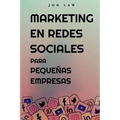 Marketing en Redes Sociales Para Pequeñas Empresas: Cómo Conseguir Nuevos Clientes, Ganar Más Dinero y Destacar Entre la Multitud