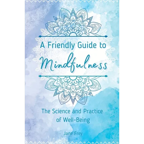 A Friendly Guide to Mindfulness: The Science and Practice of Well-Being