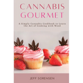 Cannabis Gourmet: A Simply Cannabis Cookbook to Learn the Art of Cooking with Weed.