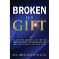 Broken is a Gift: A candid and revealing true story of loss, addiction, brokenness, and the triumphant return to a life worth living