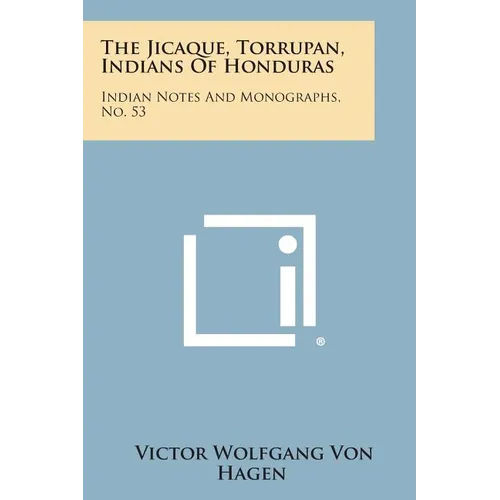 The Jicaque, Torrupan, Indians of Honduras: Indian Notes and Monographs, No. 53