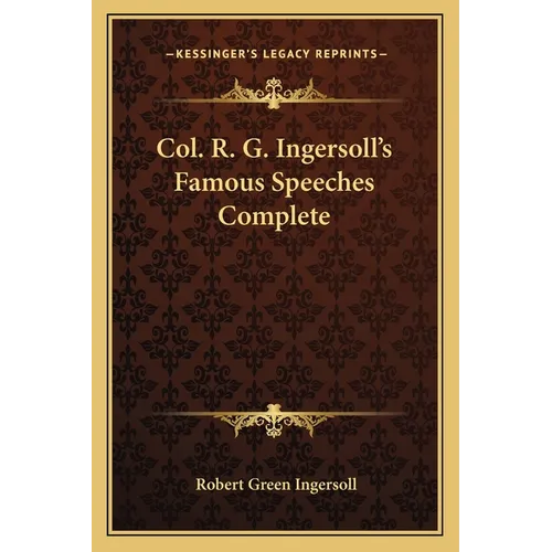 Col. R. G. Ingersoll's Famous Speeches Complete