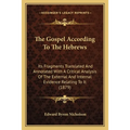 The Gospel According To The Hebrews: Its Fragments Translated And Annotated With A Critical Analysis Of The External And Internal Evidence Relating To