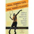 Real Tennis Tips for Real Tennis Players: Simple Tips to Help You Play Better Tennis Fast