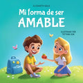 Mi forma de ser Amable: Libro ilustrado acerca del Amor hacia los Demás, la Empatía y la Inclusión Cuentos infantiles en español