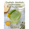 Cocktails, Mocktails, and Garnishes from the Garden: Recipes for Beautiful Beverages with a Botanical Twist (Unique Craft Cocktails)