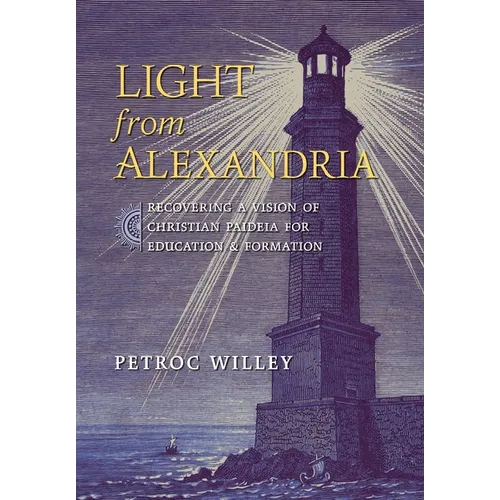 Light from Alexandria: Recovering a Vision of Christian Paideia for Education and Formation