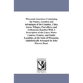 Wisconsin Gazetteer, Containing the Names, Location and Advantages of the Counties, Cities, towns, Villages, Post offices, and Settlements, Together W