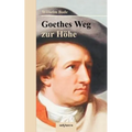 Goethes Weg zur Höhe. Eine biographische Charakterstudie