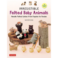 Irresistible Felted Baby Animals: Needle Felted Cuties from Puppies to Pandas (with Actual-Sized Diagrams)
