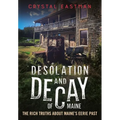 Desolation and Decay of Maine: The Rich Truths about Maine's Eerie Past