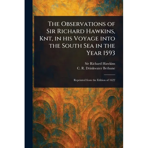 The Observations of Sir Richard Hawkins, Knt, in His Voyage Into the South Sea in the Year 1593
