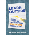 Learn Outside: Rising Together to Disrupt the Status Quo in Education