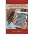 The Muslim World in Modern South Asia: Power, Authority, Knowledge