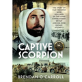 Captive Scorpion: The Story of POW Trooper Mick Holland of the Long Range Desert Group and His Nine Escape Attempts