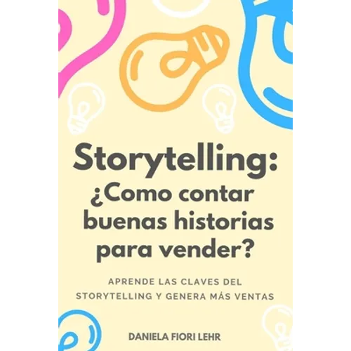 Storytelling: ¿Cómo contar buenas historias para vender?: Aprende las claves del Storytelling, cautiva a tu audiencia y genera más ventas
