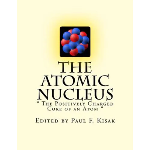 The Atomic Nucleus: " The Positively Charged Core of an Atom "