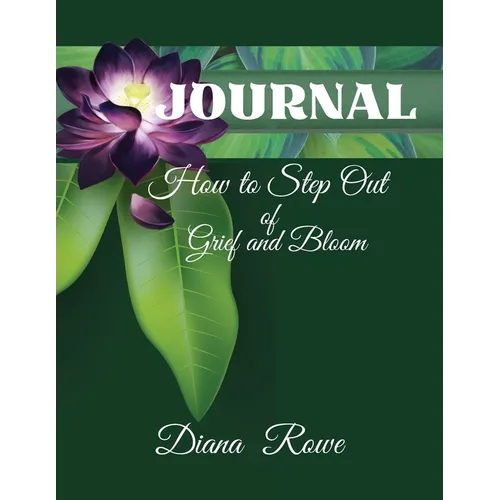How to Step Out of Grief and Bloom-Journal: Daily Prompts, Prayers, God's Promises, and Activities to Help You on the Grief Journey