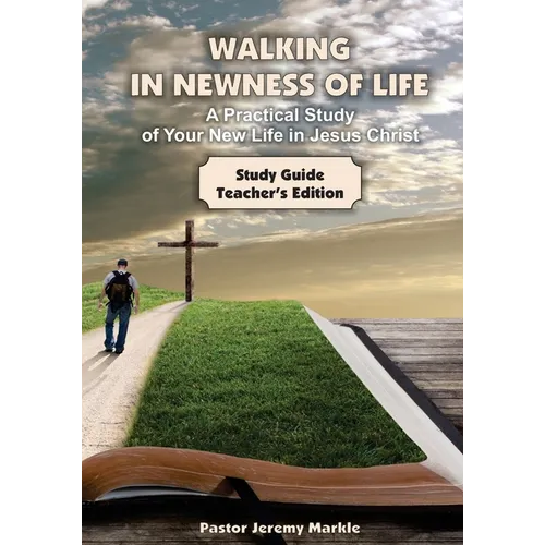 Walking in Newness of Life - Teacher's Edition: A Practical Study of Your New Life in Jesus Christ