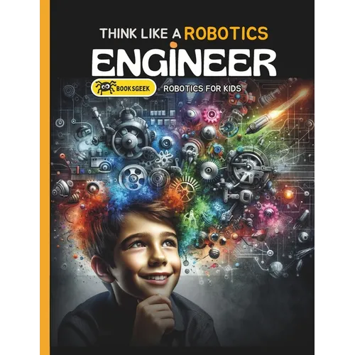 Think Like Robotics Engineer: Book A bout Robotics Engineering for Kids