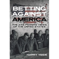 Betting Against America: The Axis Powers' Views of the United States