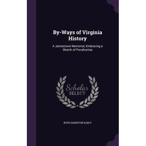 By-Ways of Virginia History: A Jamestown Memorial, Embracing a Sketch of Pocahontas