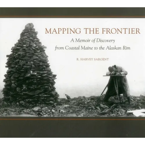 Mapping the Frontier: A Memoir of Discovery from Coastal Maine to the Alaskan Rim