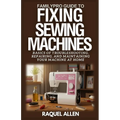 FamilyPro Guide to Fixing Sewing Machines: Basics of Troubleshooting, Repairing, and Maintaining Your Sewing Machine at Home