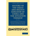 History of the Great and Mighty Kingdome of China and the Situation Thereof: Compiled by the Padre Juan Gonzalez de Mendoza and Now Reprinted from the