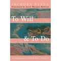 To Will & to Do, Volume Two: An Introduction to Christian Ethics