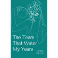 The Tears That Water My Years