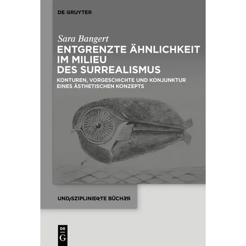 Entgrenzte Ähnlichkeit Im Milieu Des Surrealismus: Konturen, Vorgeschichte Und Konjunktur Eines Ästhetischen Konzepts