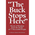 The Buck Stops Here: Words Of Wisdom From The Desks Of 77 Successful People