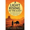 A Light Rising in the East: The Forgotten Tale of the First Christian Missionary to Reach China