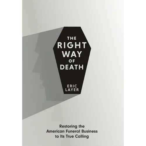The Right Way of Death: Restoring the American Funeral Business to Its True Calling