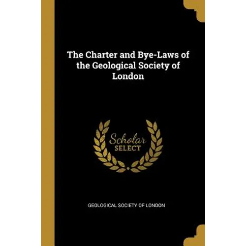 The Charter and Bye-Laws of the Geological Society of London
